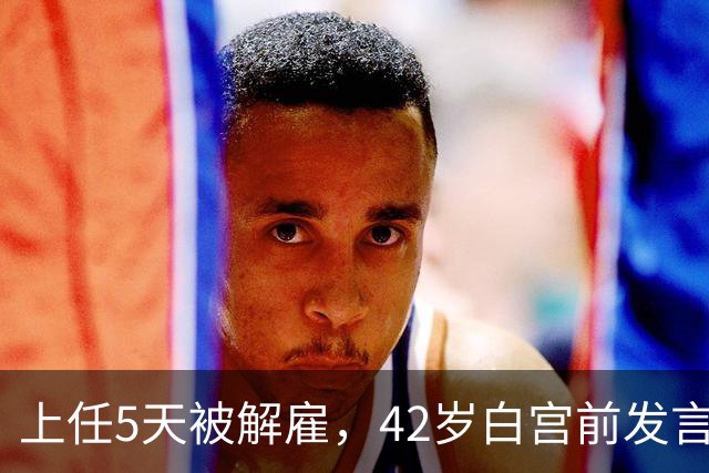 上任5天被解雇，42岁白宫前发言人穿运动内衣出街