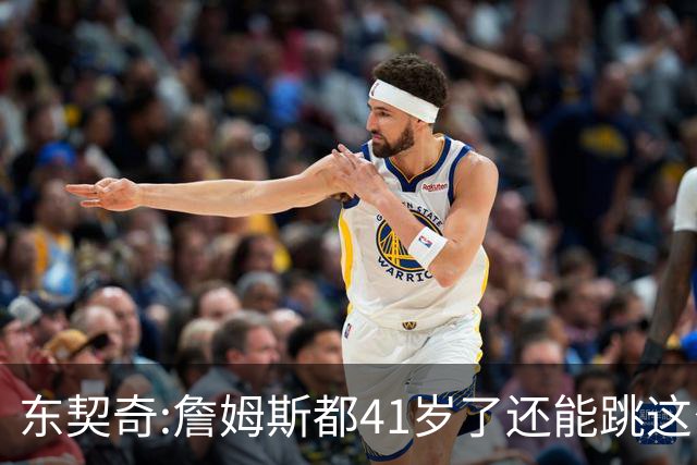 东契奇:詹姆斯都41岁了还能跳这么高 真的太疯狂了!