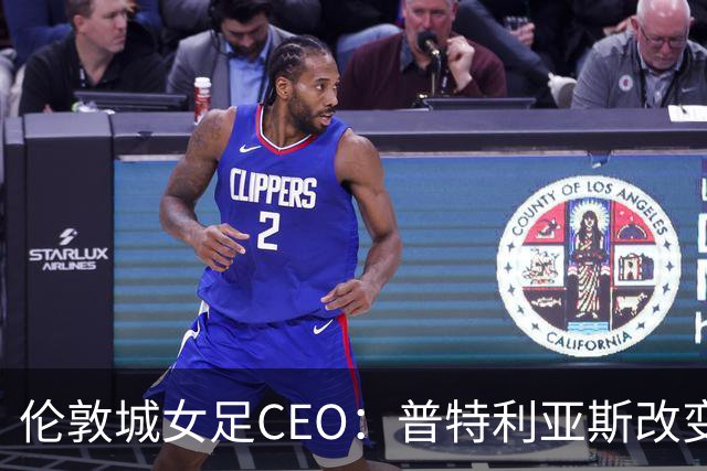 伦敦城女足CEO：普特利亚斯改变了球队心态；相信能击败曼城