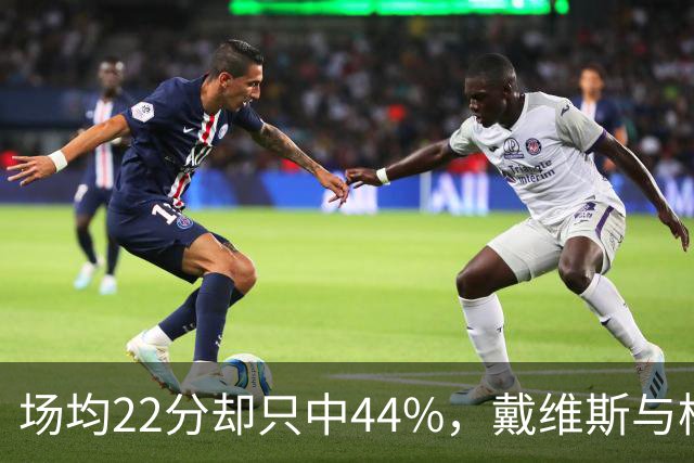 场均22分却只中44%，戴维斯与杨各占一项联盟前列