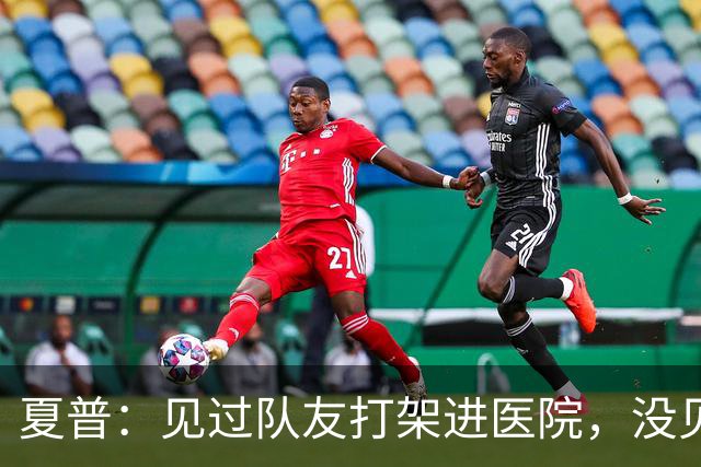 夏普：见过队友打架进医院，没见过阿里纳斯式拔枪