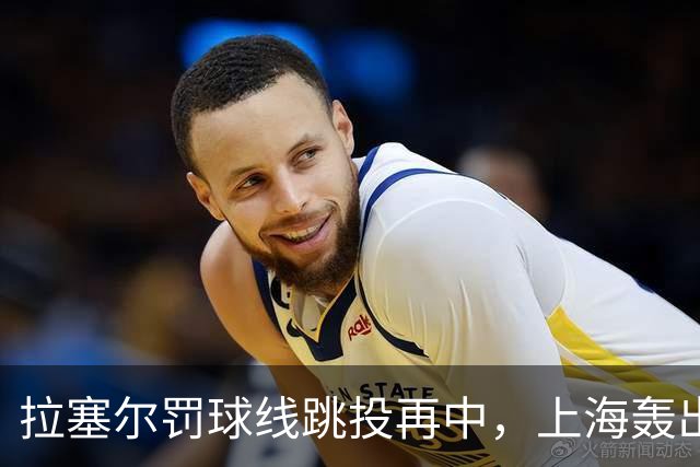 拉塞尔罚球线跳投再中，上海轰出28-7领先深圳21分