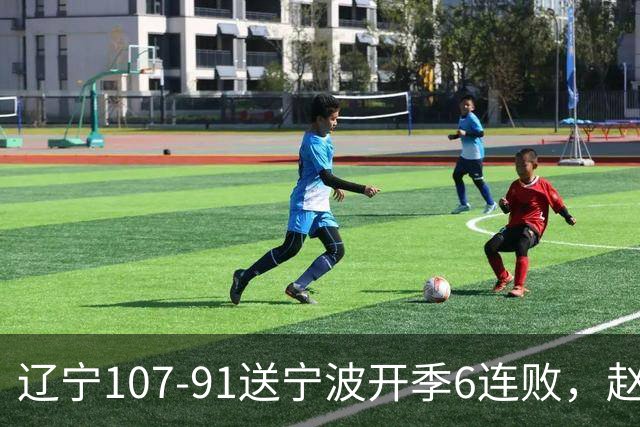 辽宁107-91送宁波开季6连败，赵继伟16+6，爱德华兹24分，栾利程15+5