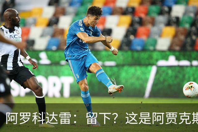 阿罗科达雷：留下？这是阿贾克斯和狼队的事，对此不能说什么