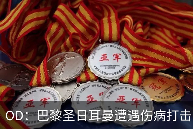 OD：巴黎圣日耳曼遭遇伤病打击，克瓦拉茨赫利亚十字韧带断裂