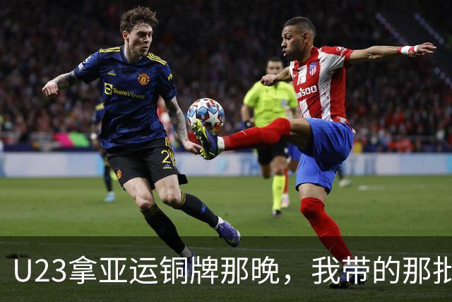 U23拿亚运铜牌那晚，我带的那批孩子里，有6个已经不踢了